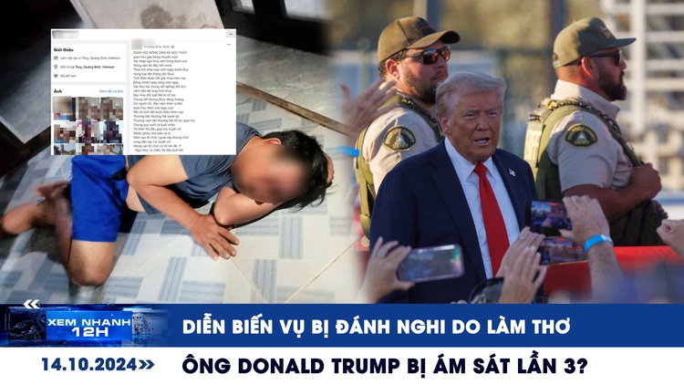 Xem nhanh 12h: Diễn biến vụ bị hành hung nghi do làm thơ | Ông Donald Trump bị ám sát lần 3?