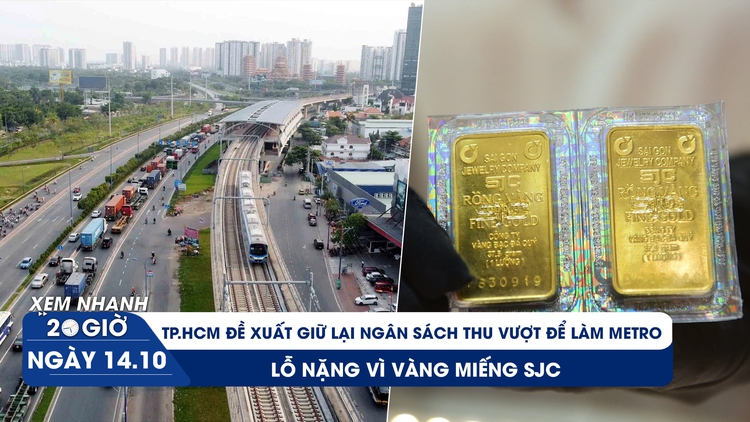 Xem nhanh 20h ngày 14.10: TP.HCM đề xuất giữ lại ngân sách thu vượt để làm metro | Lỗ nặng vì vàng miếng SJC