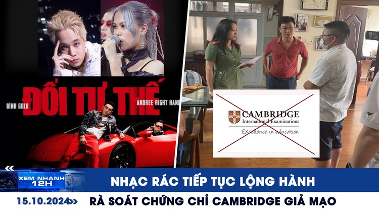 Xem nhanh 12h: Nhạc rác tiếp tục lộng hành | Rà soát chứng chỉ Cambridge giả mạo