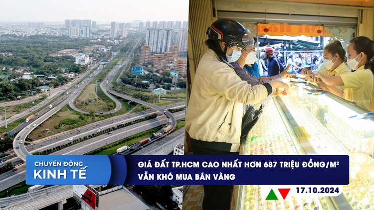 CHUYỂN ĐỘNG KINH TẾ ngày 17.10: Giá đất TP.HCM cao nhất hơn 687 triệu đồng/m2 | Vẫn khó mua bán vàng