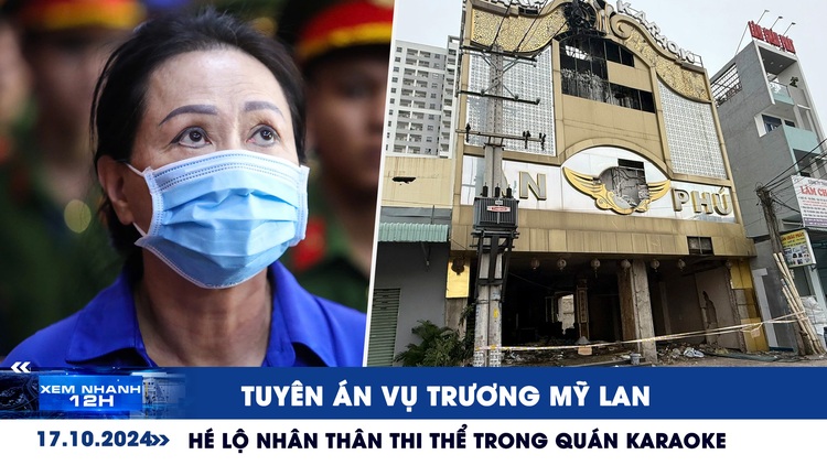 Xem nhanh 12h: Tuyên án vụ Trương Mỹ Lan | Hé lộ nhân thân thi thể trong quán karaoke An Phú