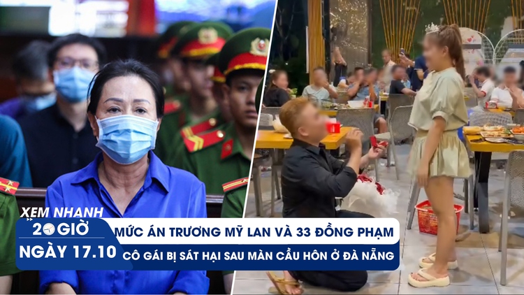 Xem nhanh 20h ngày 17.10: Bà Trương Mỹ Lan lãnh thêm án chung thân | Cô gái trẻ bị sát hại sau màn cầu hôn