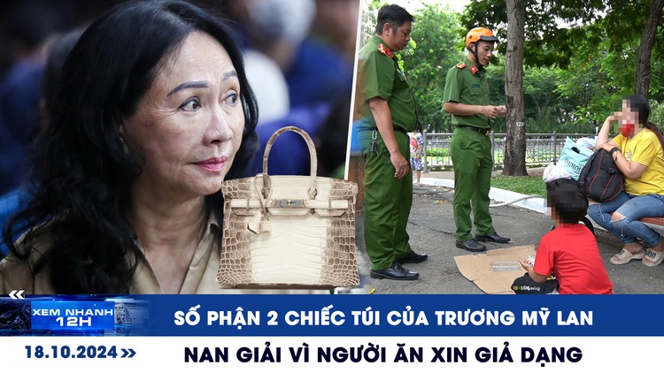 Xem nhanh 12h: Số phận 2 chiếc túi của Trương Mỹ Lan | Nan giải vì người ăn xin giả dạng