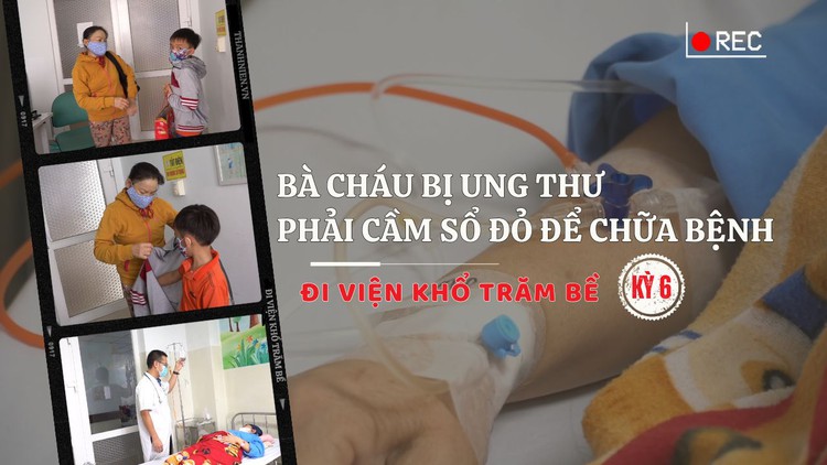 Bà cháu bị ung thư phải cầm sổ đỏ để chữa bệnh - Đi viện khổ trăm bề, Kỳ 6