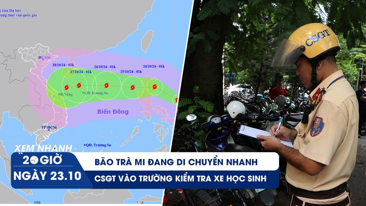 Xem nhanh 20h ngày 23.10: Bão Trà Mi đang di chuyển nhanh  | CSGT vào trường kiểm tra xe học sinh