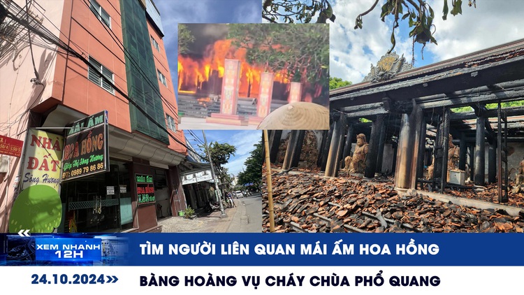 Xem nhanh 12h: Tìm người liên quan Mái ấm Hoa Hồng | Bàng hoàng vụ cháy chùa Phổ Quang