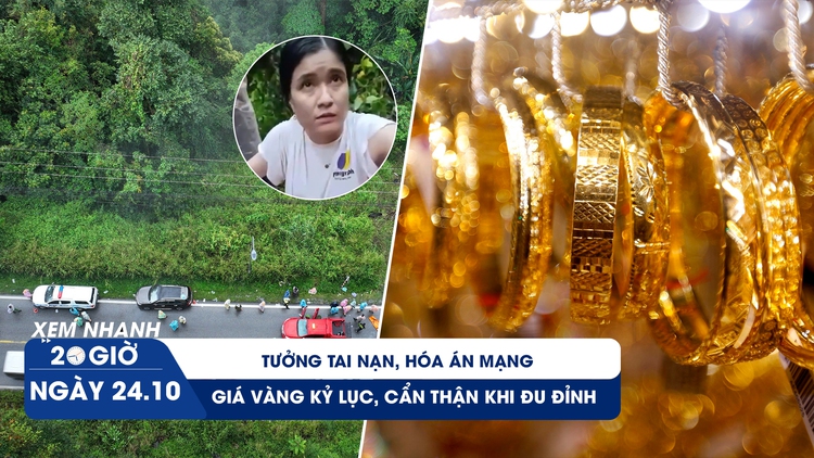 Xem nhanh 20h ngày 24.10: Tình tiết chấn động vụ ô tô lao xuống đèo Bảo Lộc | Cẩn trọng  khi đu đỉnh vàng