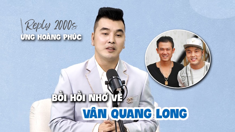 Ưng Hoàng Phúc bồi hồi nhớ Vân Quang Long, trải lòng về khoảng thời gian tăm tối | Reply 2000s