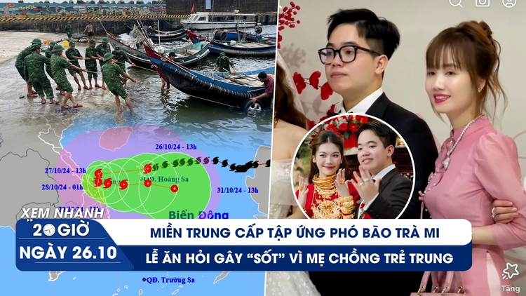 Xem nhanh 20h ngày 26.10: Miền Trung cấp tập ứng phó bão Trà Mi | Mẹ chồng gây sốt vì 'trẻ như cô dâu'