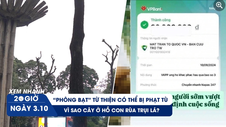 Xem nhanh 20h ngày 3.10: Phông bạt từ thiện có thể bị phạt tù | Vì sao cây ở hồ Con Rùa trụi lá?