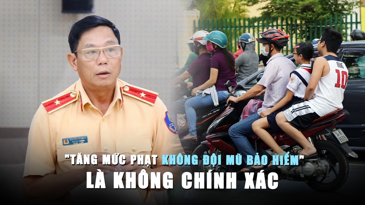 Thông tin tăng mức phạt không đội mũ bảo hiểm là không chính xác