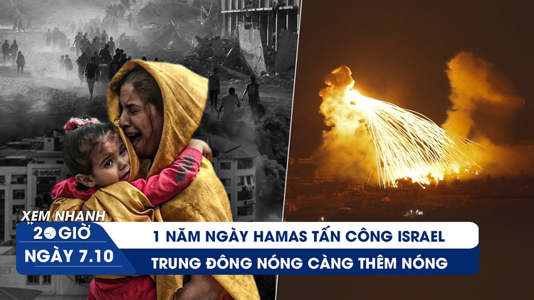 Xem nhanh 20h ngày 7.10: 1 năm ngày Hamas tấn công Israel, Trung Đông ‘nóng càng thêm nóng’