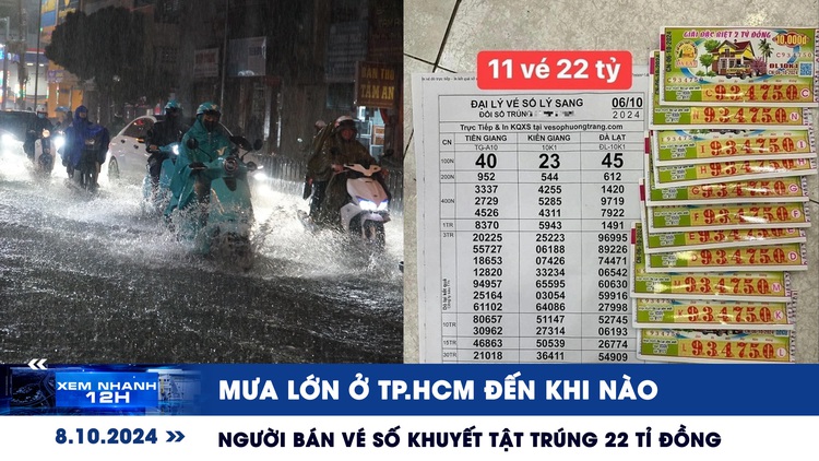 Xem nhanh 12h: Mưa lớn ở TP.HCM đến khi nào | Người bán vé số khuyết tật trúng 22 tỉ đồng