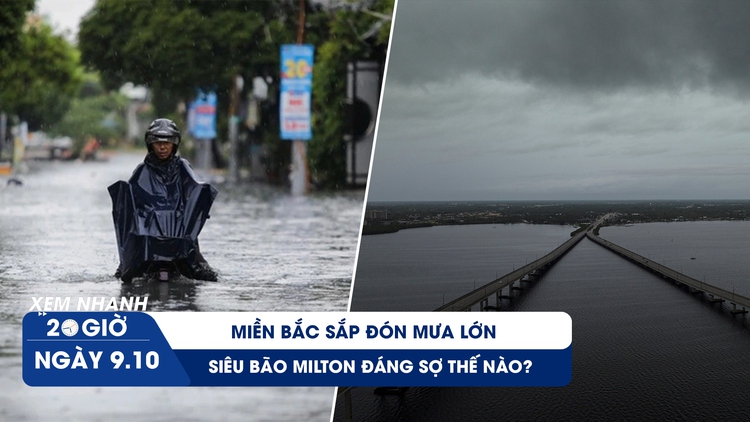 Xem nhanh 20h ngày 9.10: Miền Bắc sắp đón mưa lớn | Siêu bão Milton đáng sợ thế nào?