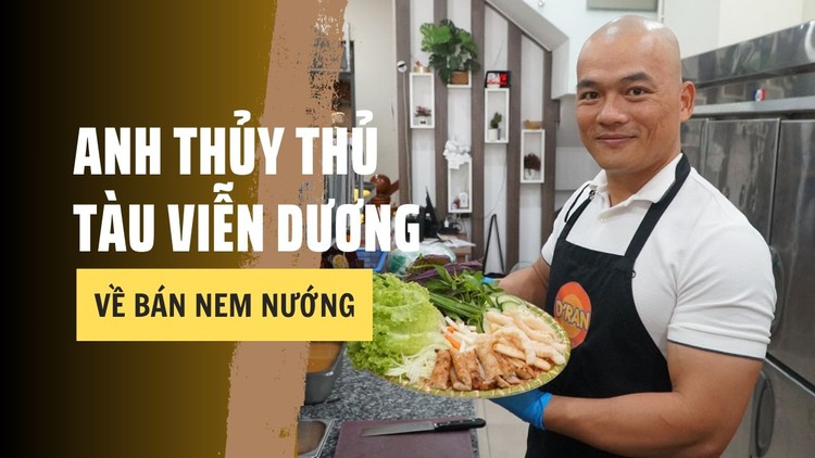 Anh thủy thủ tàu viễn dương về bán nem nướng: Sau 6 năm, cơ ngơi ra sao?