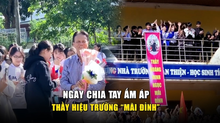 Xúc động ngày chia tay thầy hiệu trưởng 'mãi đỉnh' sau 9 năm gắn bó