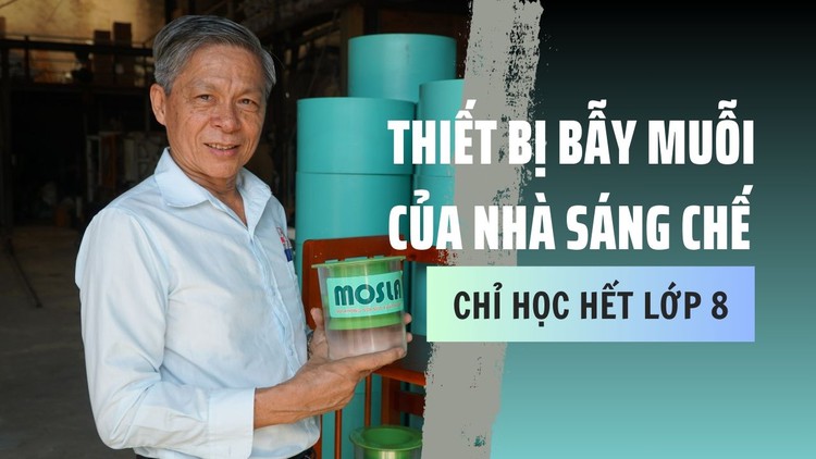 Gặp nhà sáng chế bẫy muỗi chỉ học hết lớp 8: ‘Các bạn trẻ không nên bỏ học’