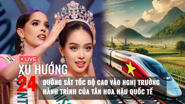 Xu Hướng 24: Đường sắt tốc độ cao vào nghị trường Quốc hội | Hành trình tân Hoa hậu Quốc tế