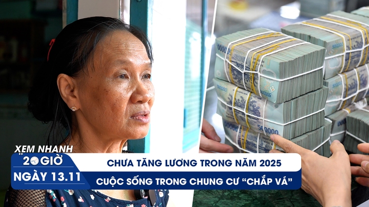 Xem nhanh 20h ngày 13.11: Chưa tăng lương trong năm 2025 | Cuộc sống trong chung cư 'chắp vá'