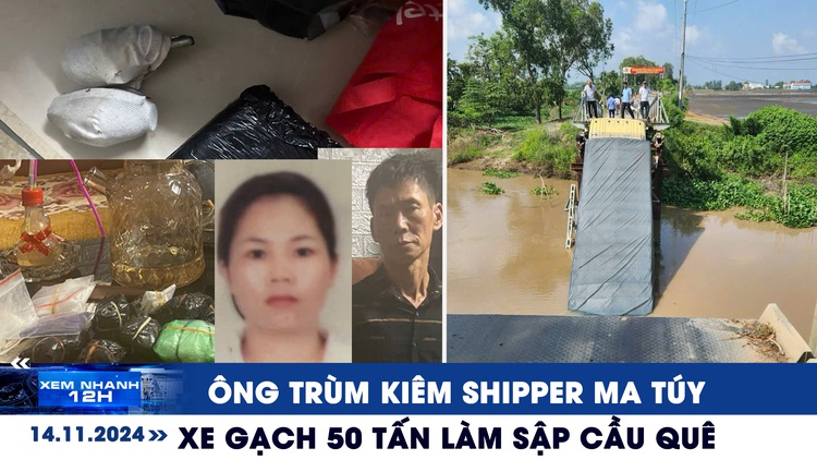 Xem nhanh 12h: Ông trùm kiêm shipper ma túy | Xe gạch 50 tấn làm sập cầu quê