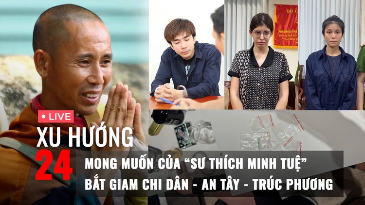 Xu Hướng 24: Mong muốn của ‘sư Thích Minh Tuệ’ | Bắt giam Chi Dân, An Tây và Trúc Phương