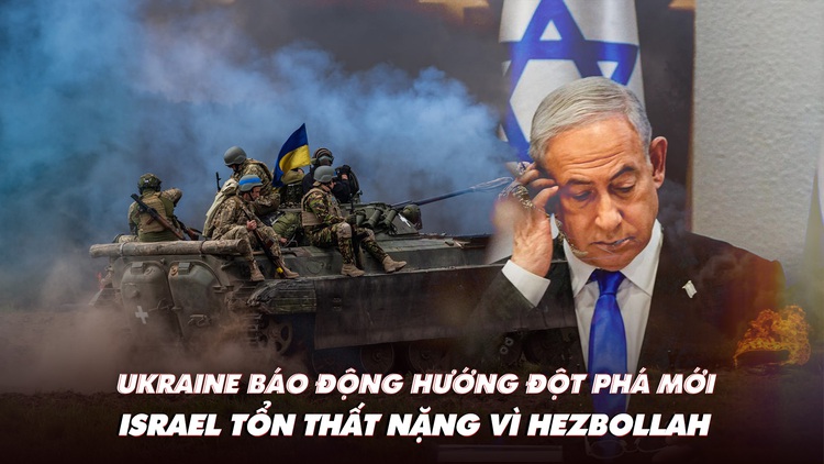 Điểm xung đột: Ukraine báo động hướng đột phá mới; Israel tổn thất nặng vì Hezbollah