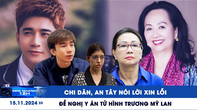 Xem nhanh 12h: Chi Dân, An Tây nói lời xin lỗi | Đề nghị y án tử hình Trương Mỹ Lan