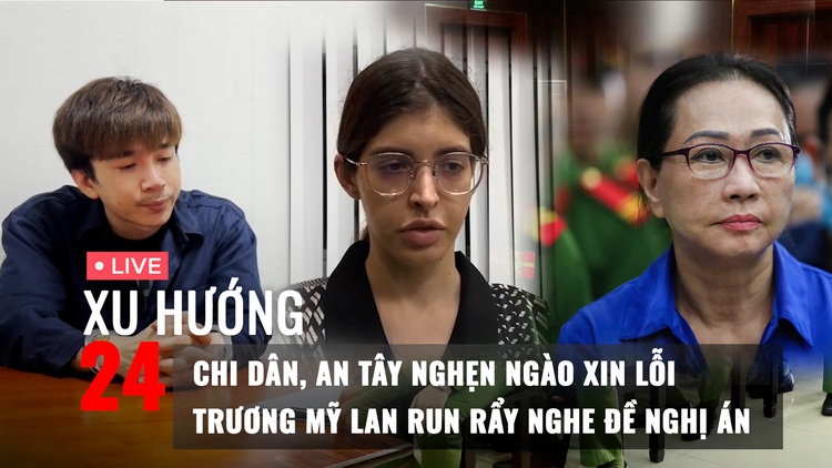 Xu Hướng 24: Chi Dân, An Tây nghẹn ngào xin lỗi | Trương Mỹ Lan run rẩy nghe đề nghị án