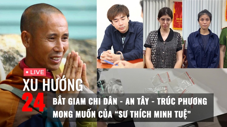 Xu Hướng 24: Mong muốn của ‘sư Thích Minh Tuệ’ | Bắt giam Chi Dân, An Tây và Trúc Phương