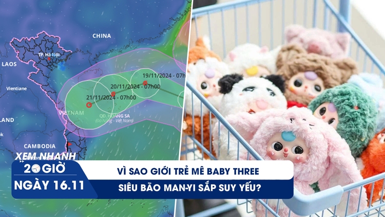 Xem nhanh 20h ngày 16.11: Siêu bão Man-yi sắp suy yếu? | Hết Labubu, túi mù lại đến trend Baby Three