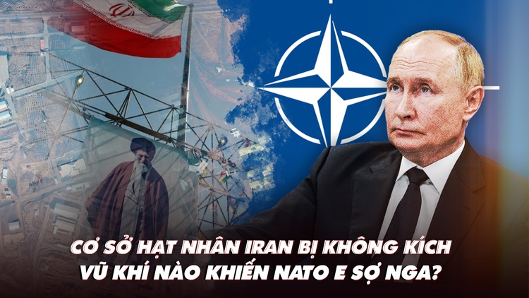 Điểm xung đột: Israel tấn công cơ sở hạt nhân Iran; Vũ khí nào khiến NATO e dè Nga?