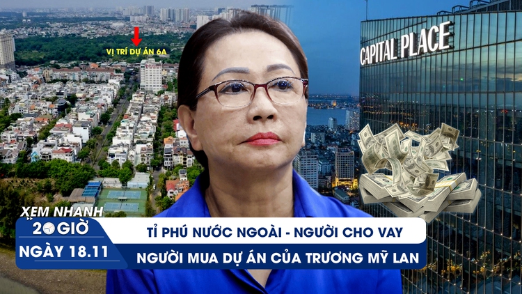 Xem nhanh 20h ngày 18.11: Tỉ phú nước ngoài - người cho vay tiền, người mua dự án của Trương Mỹ Lan