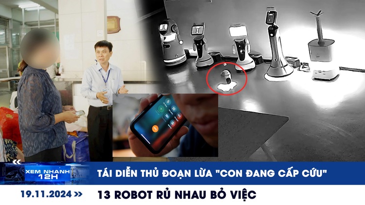 Xem nhanh 12h: Tái diễn thủ đoạn lừa 'con đang cấp cứu' | Lạ lùng 13 robot rủ rê nhau bỏ việc