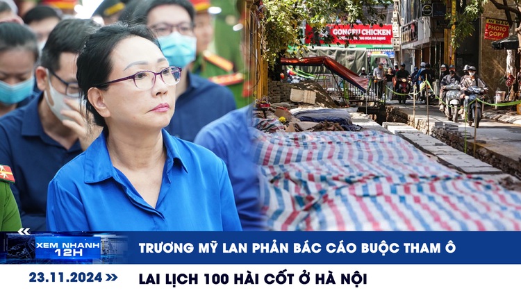 Xem nhanh 12h: Trương Mỹ Lan phản bác cáo buộc tham ô | Lai lịch 100 hài cốt ở Hà Nội