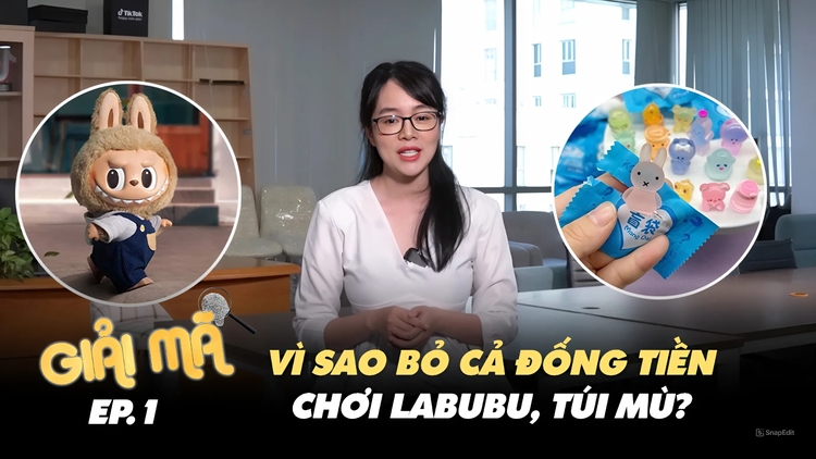 Khui Labubu, túi mù: Vì sao chúng ta bỏ cả đống tiền mua những thứ mình không biết | GIẢI MÃ EP.1