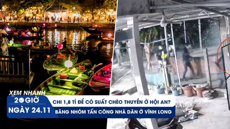 Xem nhanh 20h: Thực hư chi 1,8 tỉ để có suất chèo thuyền ở Hội An | Điều tra băng nhóm tấn công nhà dân