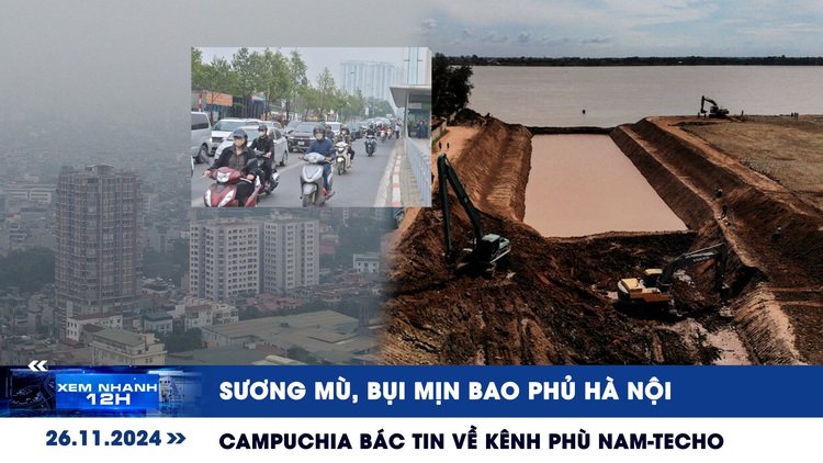 Xem nhanh 12h: Sương mù, bụi mịn bao phủ Hà Nội | Campuchia bác tin đồn về kênh đào Phù Nam-Techo