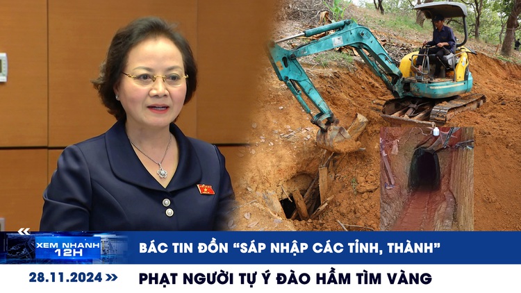 Xem nhanh 12h: Bác tin đồn ‘sáp nhập các tỉnh, thành’ | Phạt chủ khu đất đào đường hầm sâu để tìm vàng