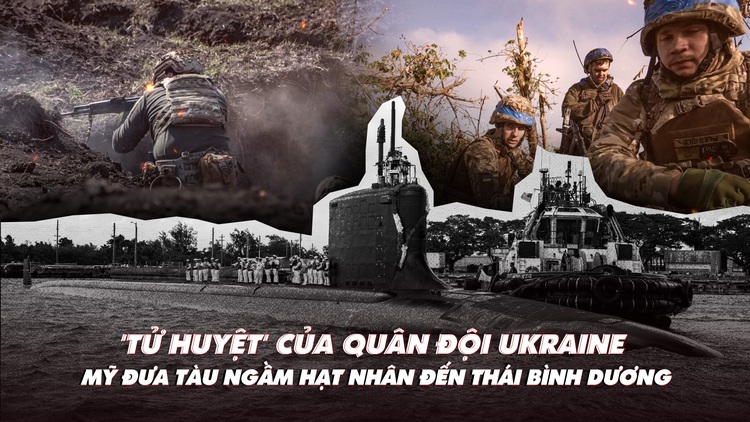 Điểm xung đột: ‘Tử huyệt’ của quân Ukraine; tàu ngầm hạt nhân Mỹ đến Thái Bình Dương