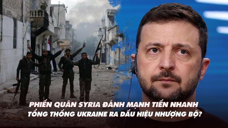 Điểm xung đột: Phiến quân Syria đánh mạnh, tiến nhanh; Tổng thống Ukraine ra dấu hiệu nhượng bộ?