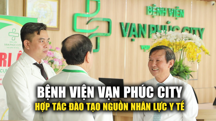 Bệnh viện Đa khoa Vạn Phúc City hợp tác đào tạo nguồn nhân lực y tế chất lượng cao