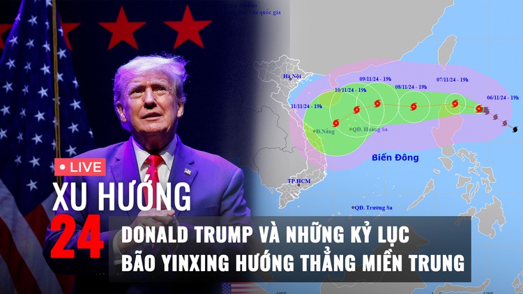 Xu Hướng 24: Lời hứa của ông Donald Trump | Yinxing tiệm cận siêu bão, hướng thẳng miền Trung