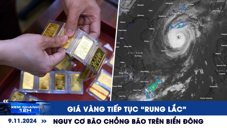 Xem nhanh 12h: Giá vàng tiếp tục ‘rung lắc’ | Nguy cơ bão chồng bão trên Biển Đông