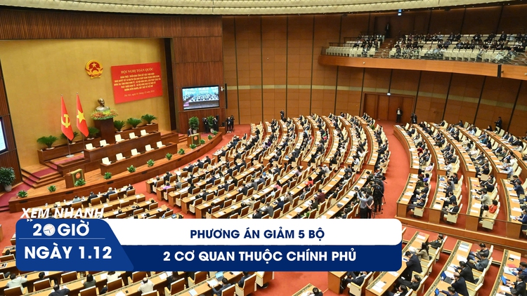 Xem nhanh 20h ngày 1.12: Phương án giảm 5 bộ, 2 cơ quan thuộc Chính phủ