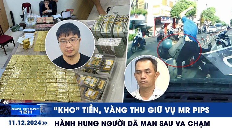 Xem nhanh 12h: 'Kho' tiền, vàng thu giữ vụ Mr Pips | Hành hung người dã man sau va chạm