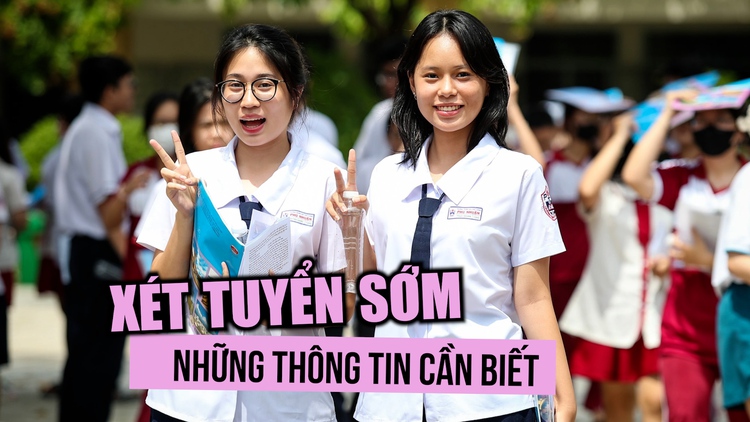 Xét tuyển sớm: Những thông tin quan trọng cần biết