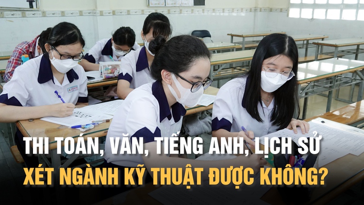 Thi toán, văn, tiếng Anh, lịch sử có xét tuyển ngành kỹ thuật được không?