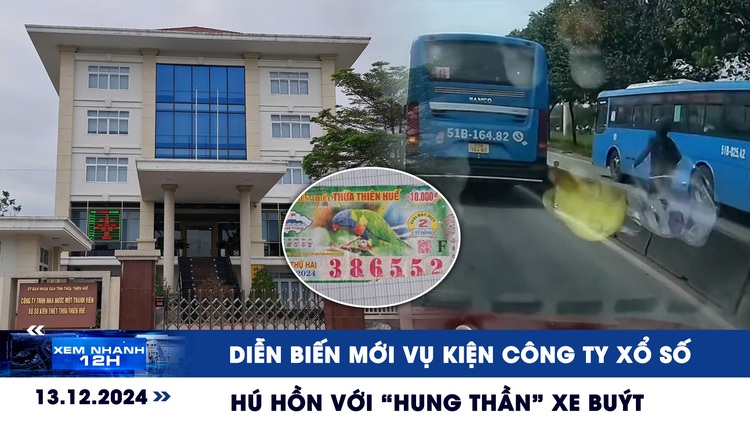 Xem nhanh 12h: Diễn biến mới vụ kiện công ty xổ số | Hú hồn với ‘hung thần’ xe buýt ở TP.HCM