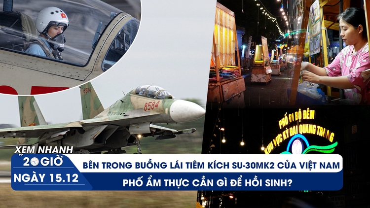 Xem nhanh 20h ngày 15.12: Bên trong buồng lái tiêm kích Su-30MK2 của Việt Nam | Cần gì để hồi sinh phố ẩm thực?