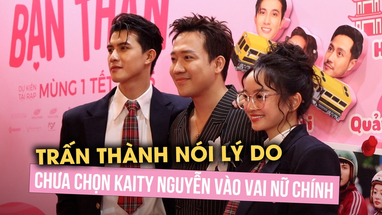 Trấn Thành nói lý do chưa chọn Kaity Nguyễn vào vai nữ chính